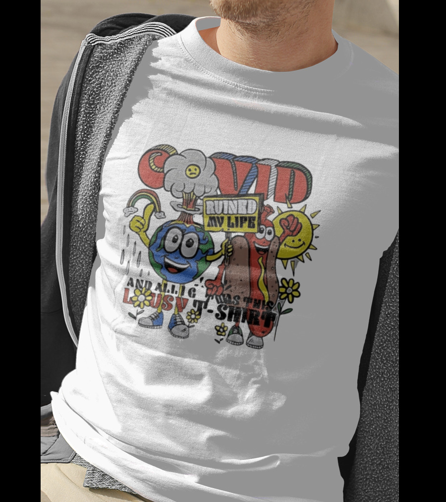 Covid Ruined My Life And All I Got Was This Lousy T T-Shirt