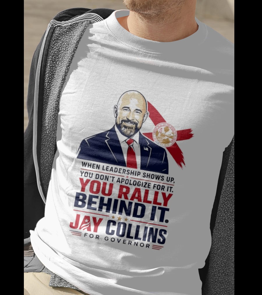 Jay Collins For Governor When Leadership Shows Up You Rally Behind It T-Shirt