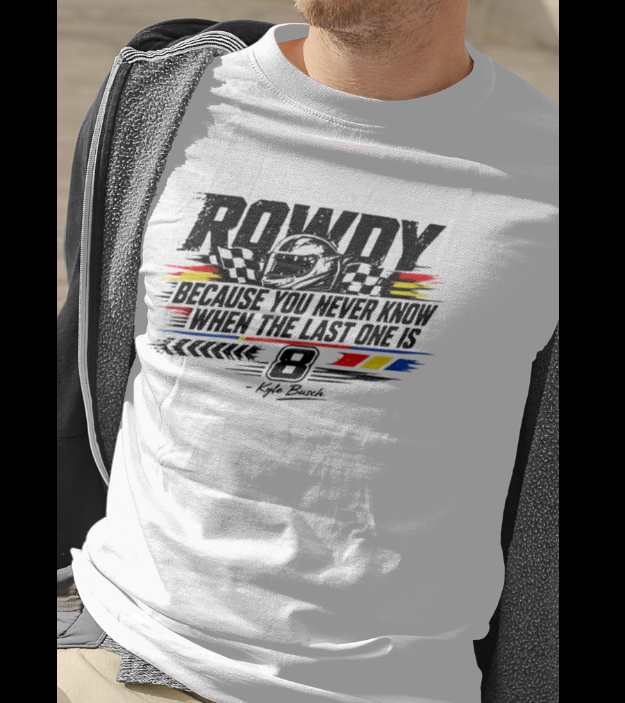 ROWdy Helmet Because You Never Know When The Last One Is 8 Kyle Busch T-Shirt
