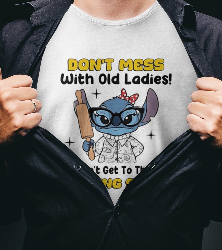 DON'T MESS With Old Ladies Stitch We Don't Get To This Age By Being Stupid T-Shirt