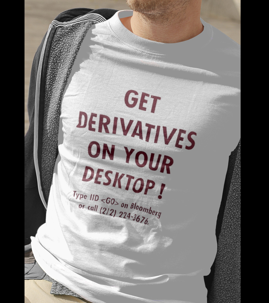 Get Derivatives On Your Desktop Type IID On Bloomberg Call 212 224 3676 T-Shirt