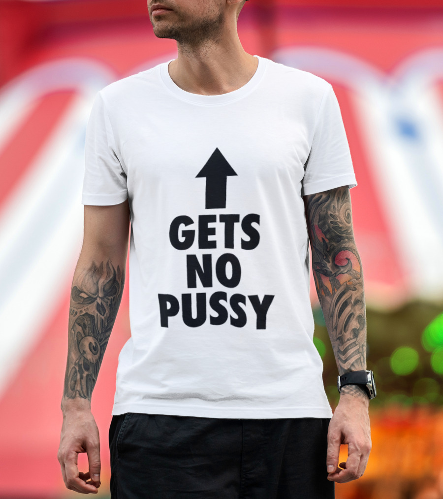Gets No Pussy Arrow Upward Humor T-Shirt
