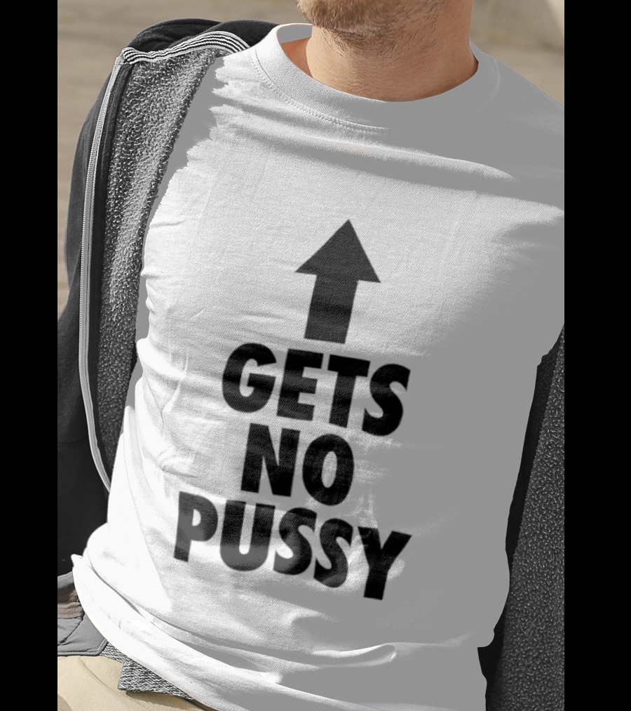 Gets No Pussy Arrow Upward Humor T-Shirt