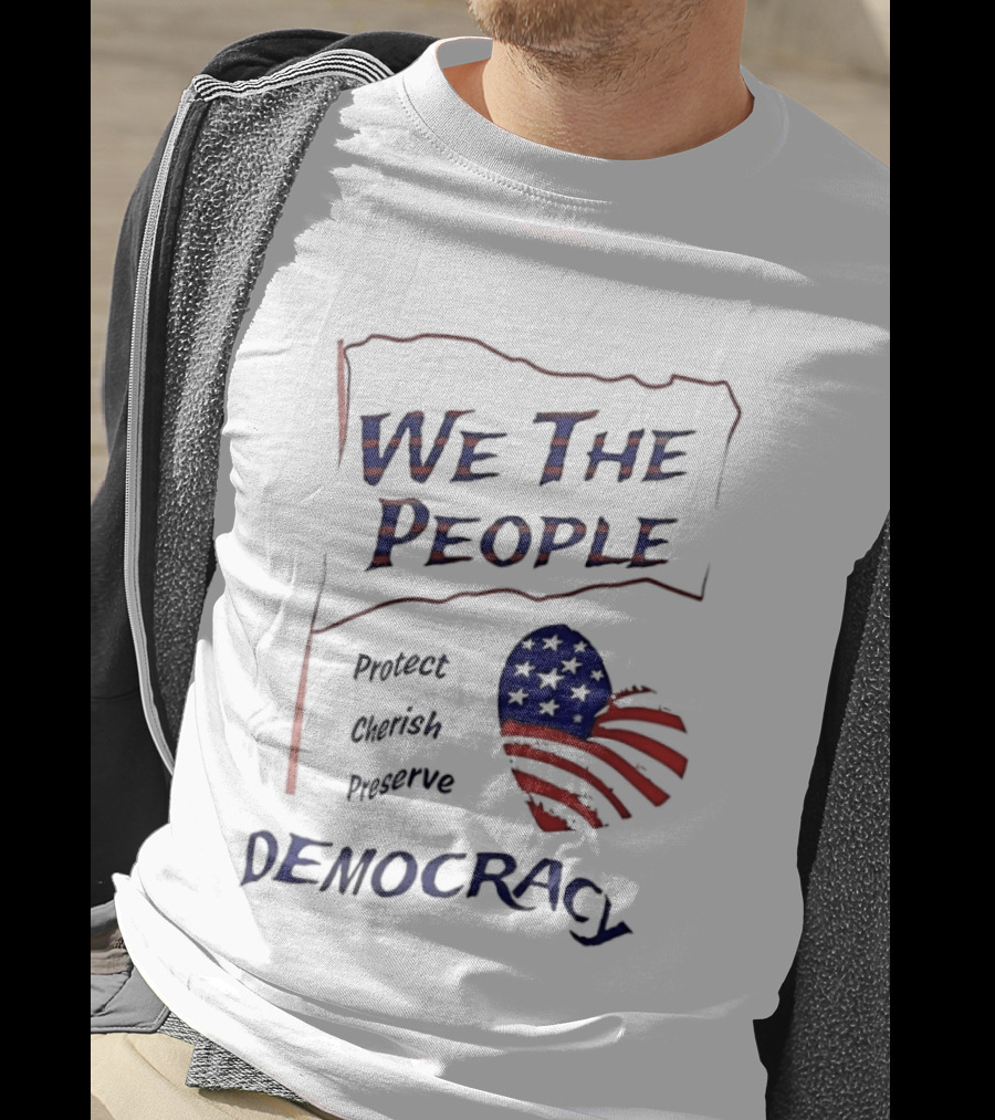 We The People Democracy American Flag Protect Cherish Preserve T-Shirt