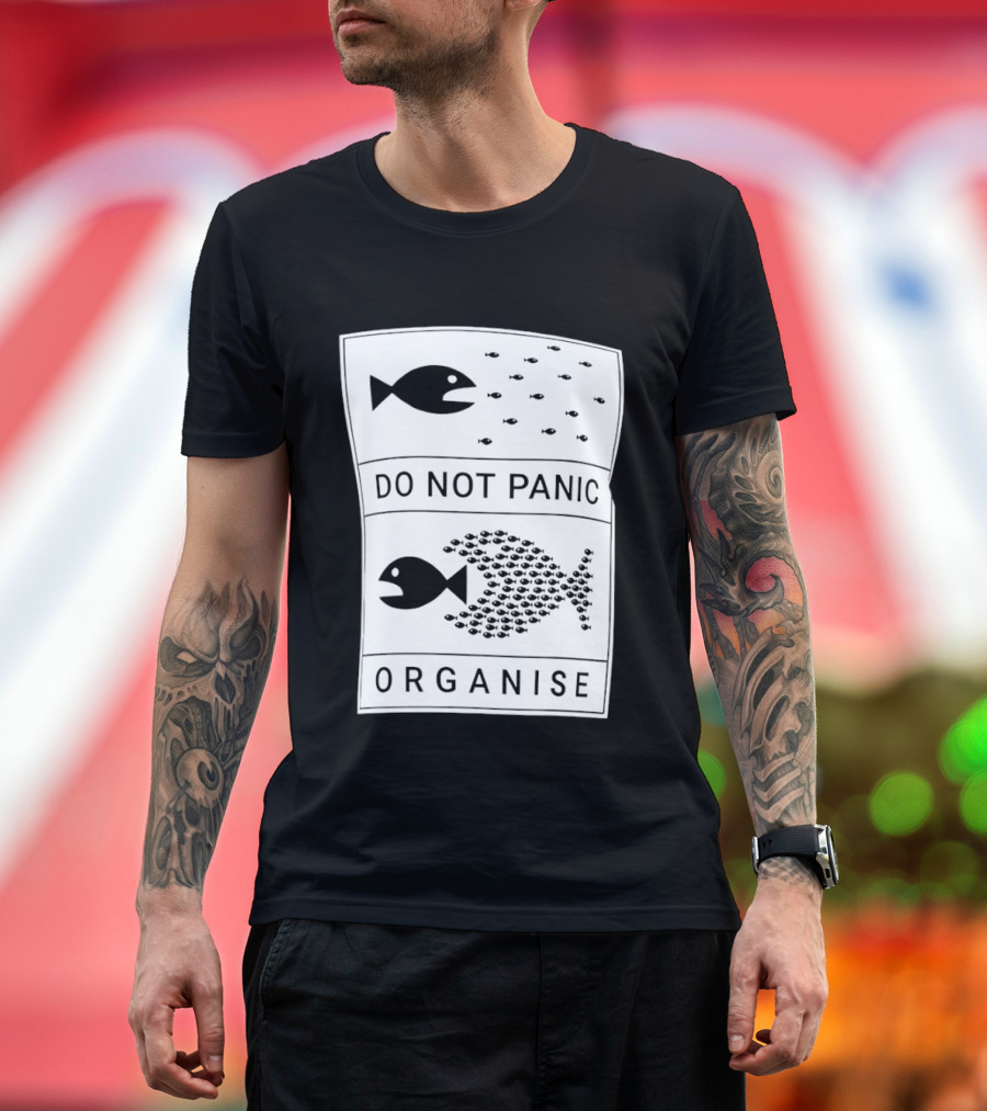 Do Not Panic Organise Fish School Unity Message T-Shirt