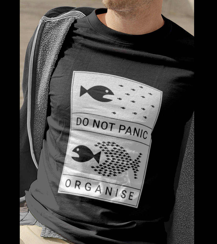 Do Not Panic Organise Fish School Unity Message T-Shirt