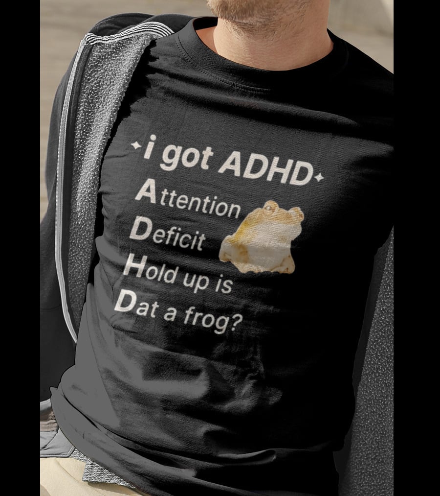 I Got ADHD Attention Deficit Hold Up Is Dat A Frog T-Shirt