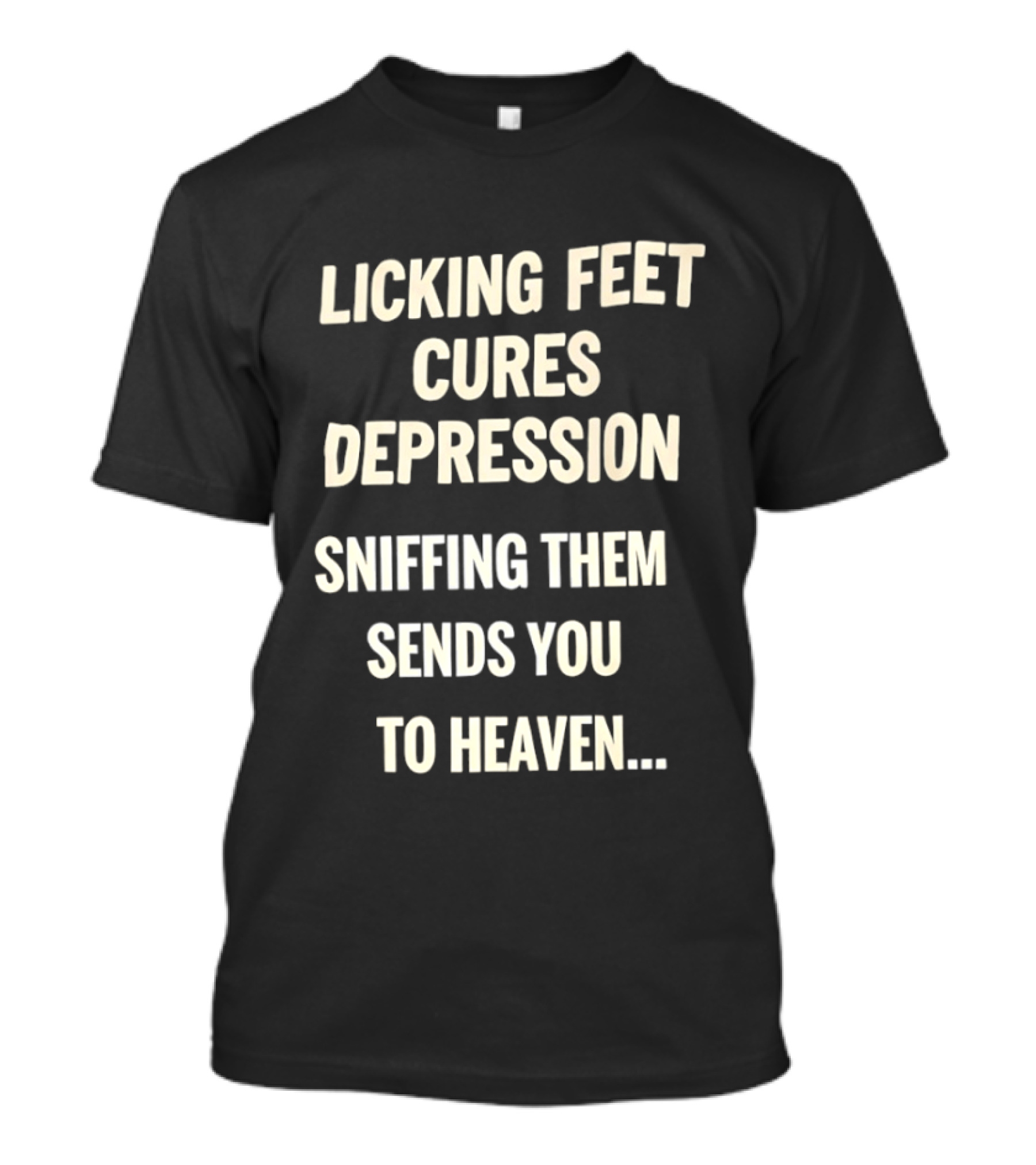 Licking Feet Cures Depression Sniffing Them Sends You To Heaven T-Shirt