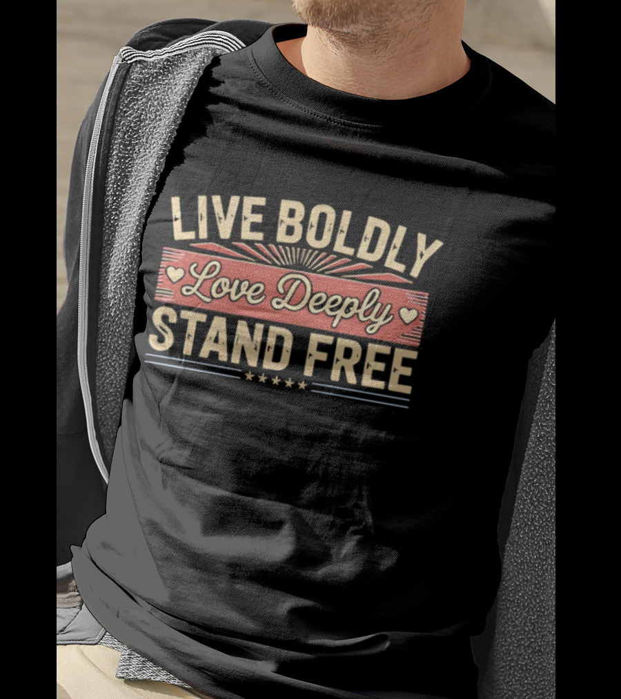 Live Boldly Love Deeply Stand Free Stars And Hearts Motivational T-Shirt