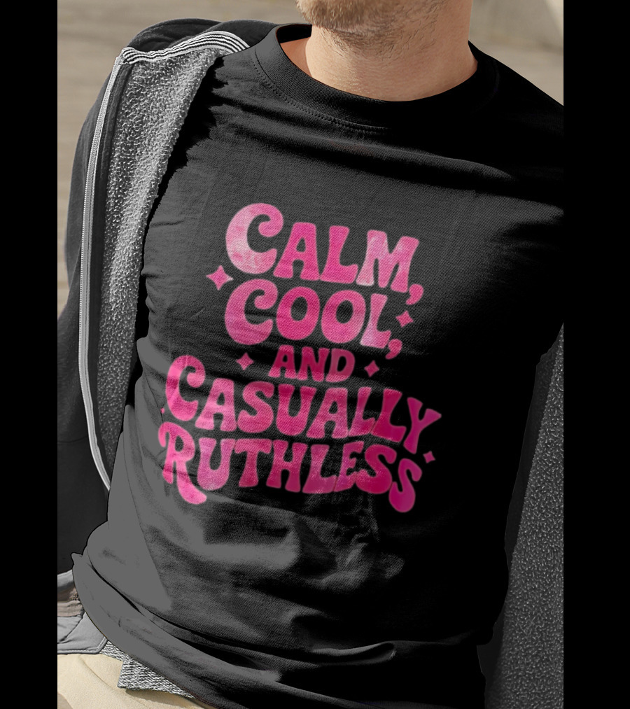 Calm Cool And Casually Ruthless Pink T-Shirt