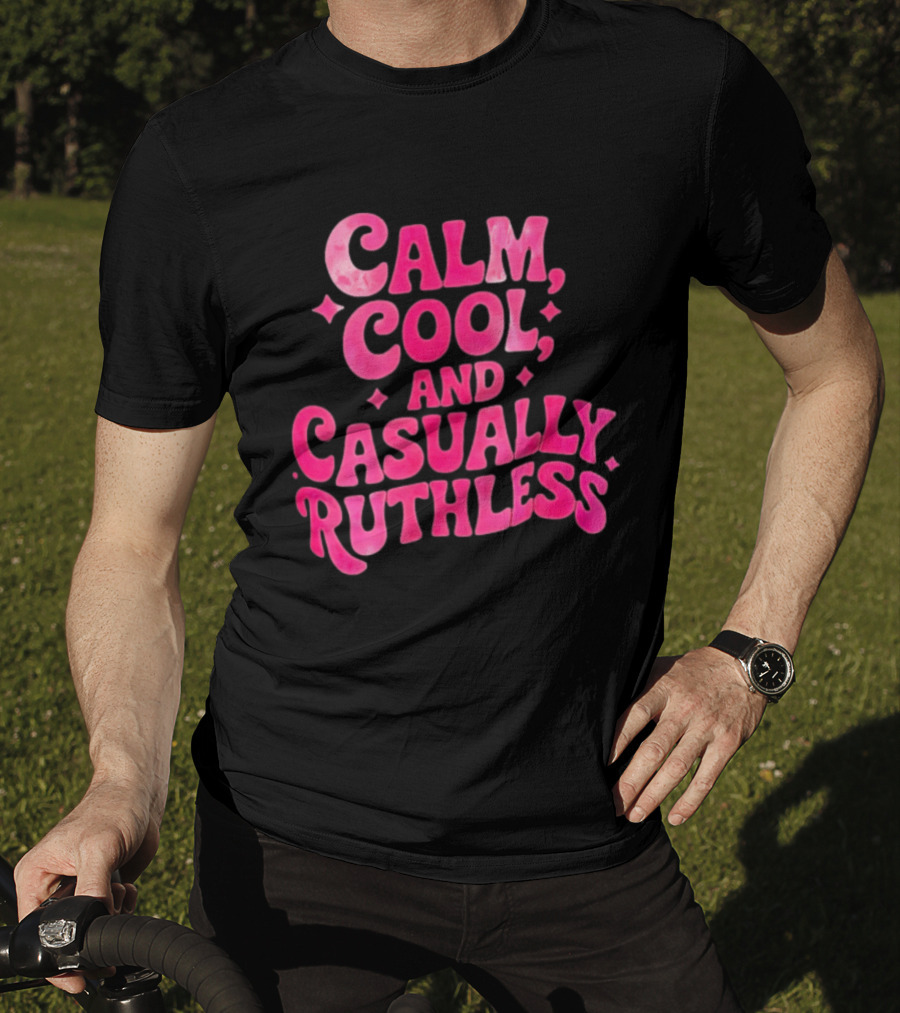 Calm Cool And Casually Ruthless Pink T-Shirt