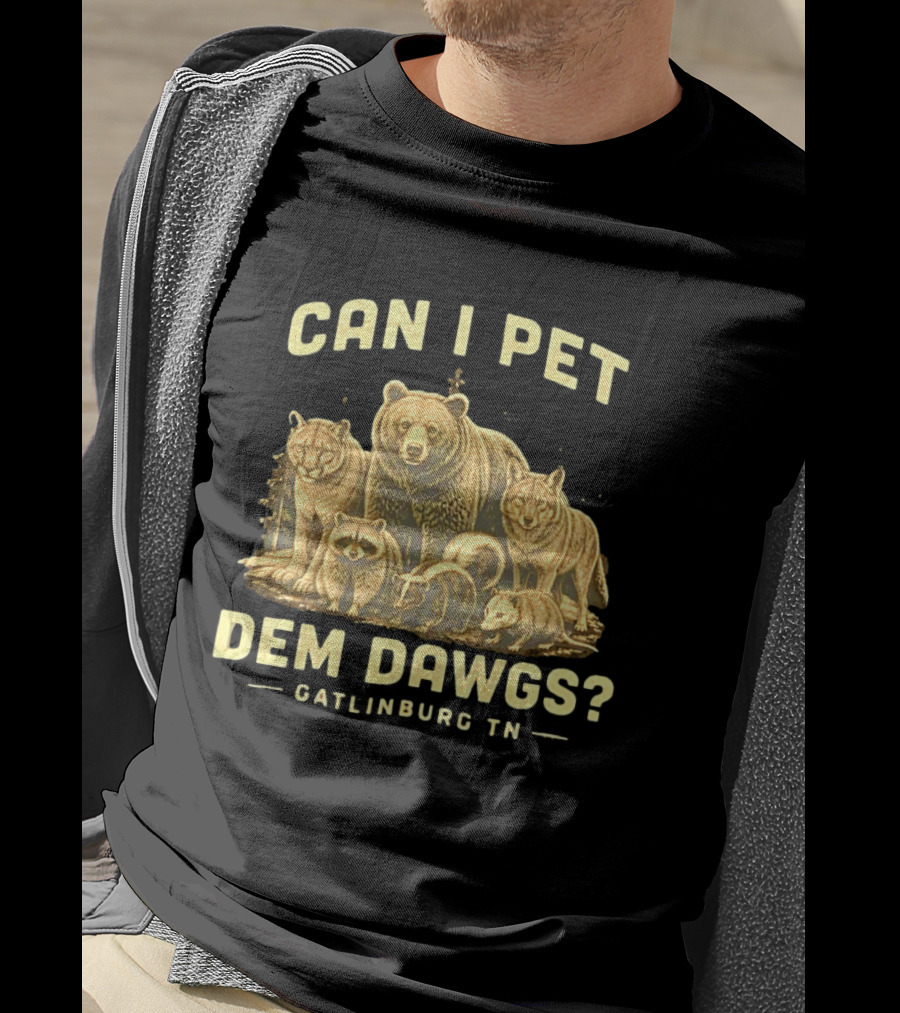 Can I Pet Dem Dawgs Gatlinburg TN Wildlife Bear Raccoon Wolves Cougars Skunk T-Shirt