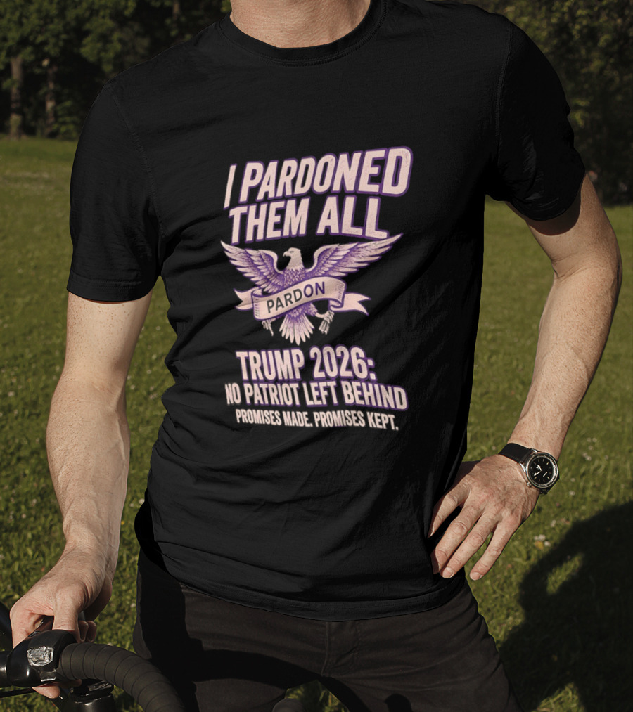 I Pardoned Them All Eagle Emblem Trump 2026 No Patriot Left Behind T-Shirt