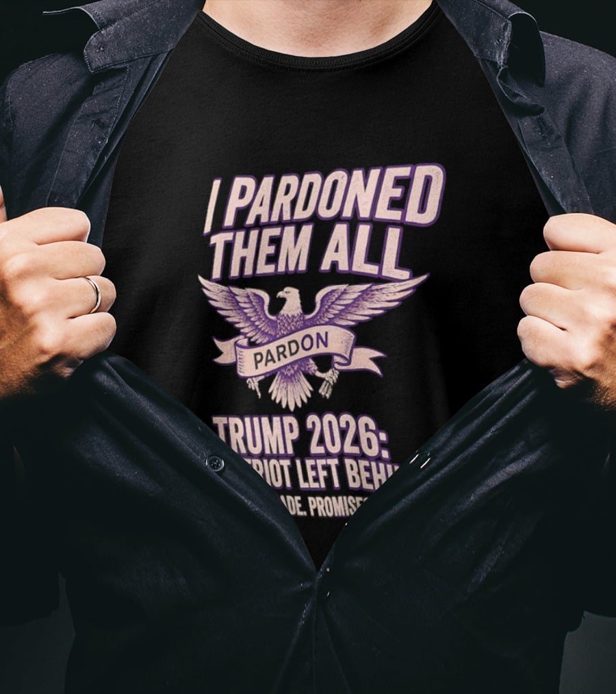 I Pardoned Them All Eagle Emblem Trump 2026 No Patriot Left Behind T-Shirt