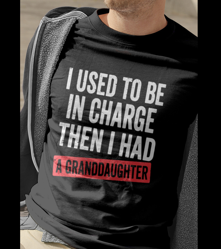 I Used To Be In Charge Then I Had A Granddaughter T-Shirt