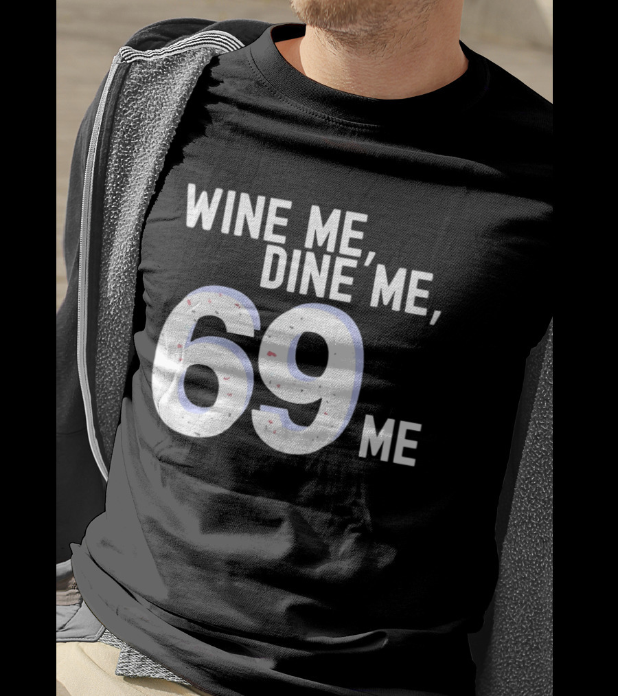 Wine Me Dine Me 69 Me T-Shirt
