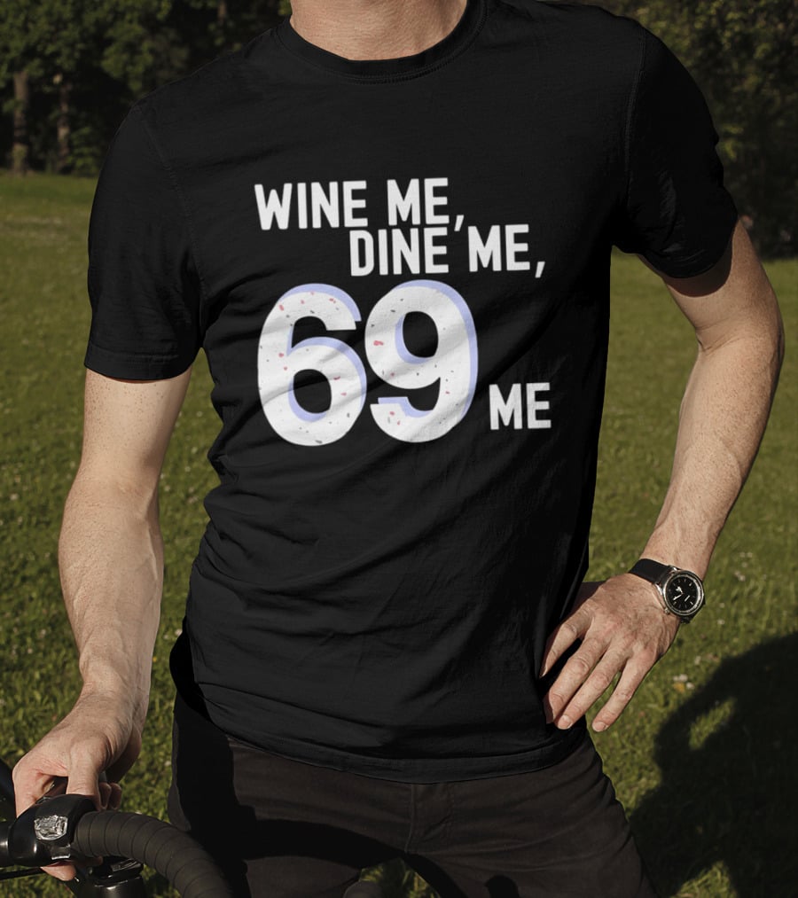Wine Me Dine Me 69 Me T-Shirt