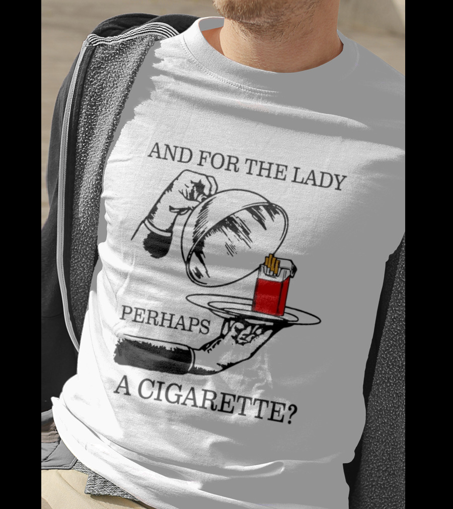 And For The Lady Perhaps A Cigarette T-Shirt