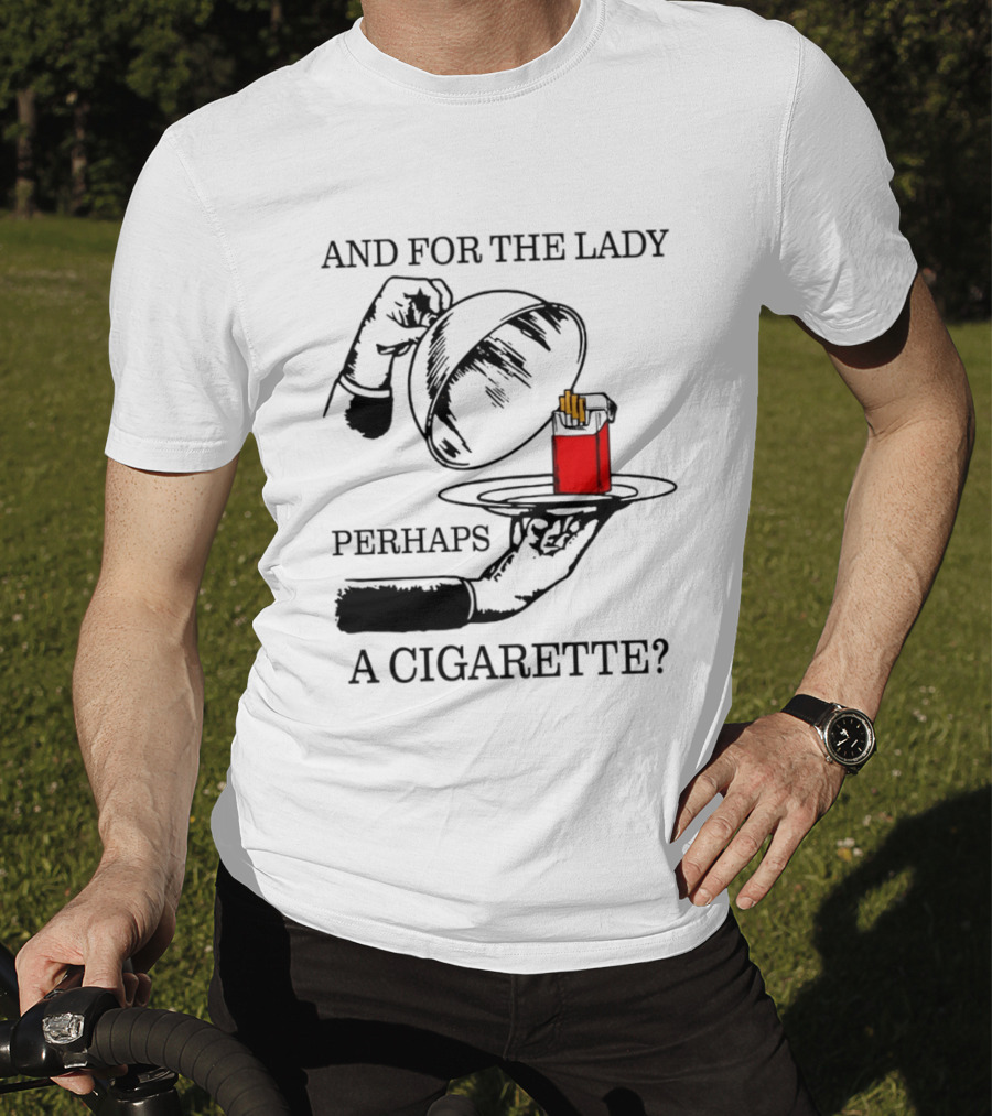 And For The Lady Perhaps A Cigarette T-Shirt