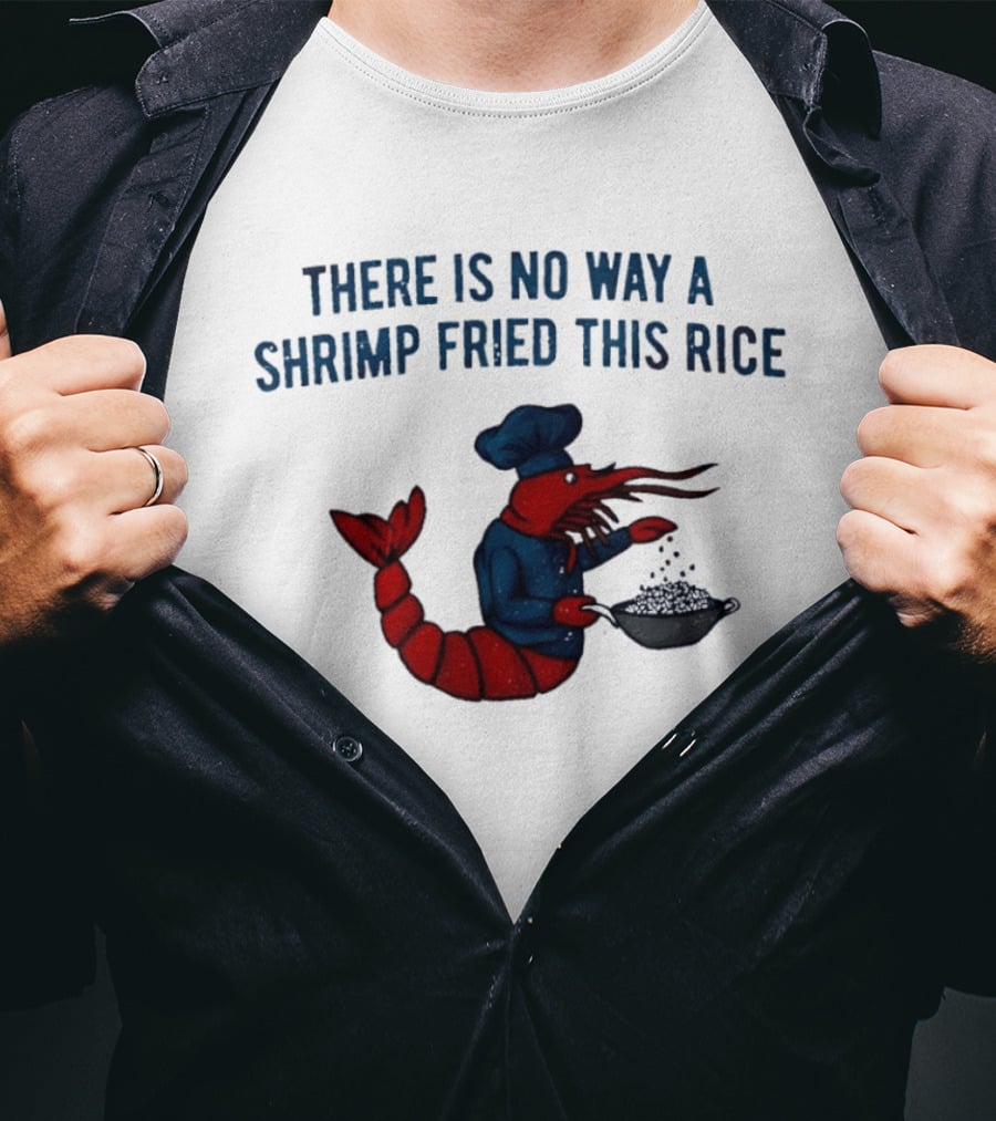 Chef Shrimp Cooking There Is No Way A Shrimp Fried This Rice T-Shirt