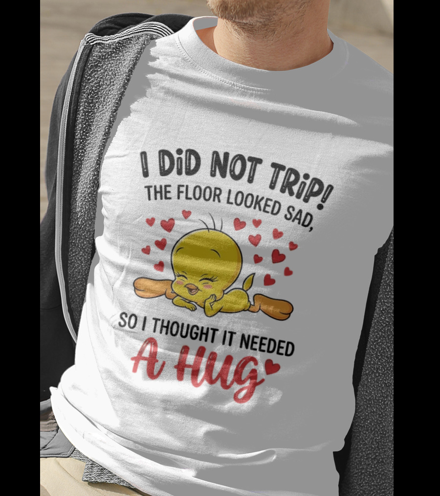 I Did Not Trip The Floor Looked Sad So I Thought It Needed A Hug Tweety Hearts T-Shirt