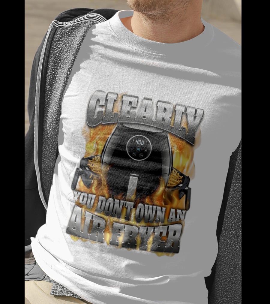 Clearly You Don't Own An Air Fryer Flame T-Shirt