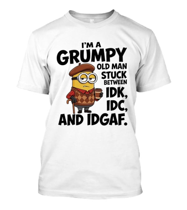 I'm A Grumpy Old Man Stuck Between IDK IDC And IDGAF Minion T-Shirt