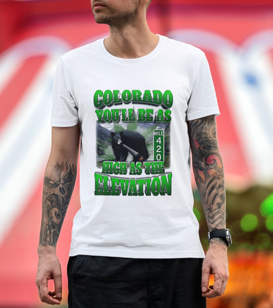 Colorado You'll Be As High As The Elevation Mile 420 Bear And Mountains T-Shirt
