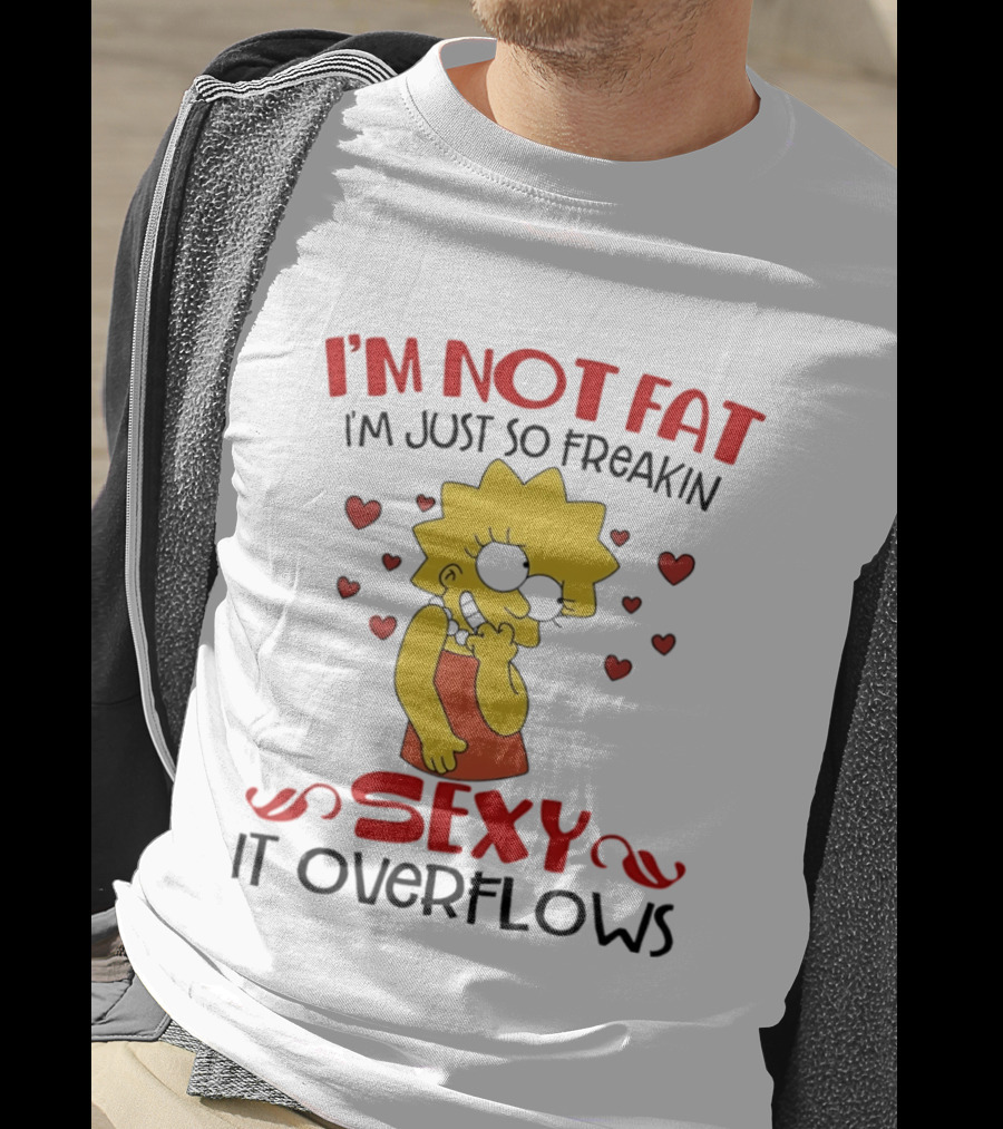 I'm Not Fat I'm Just So Freakin Sexy It Overflows Lisa Simpson T-Shirt