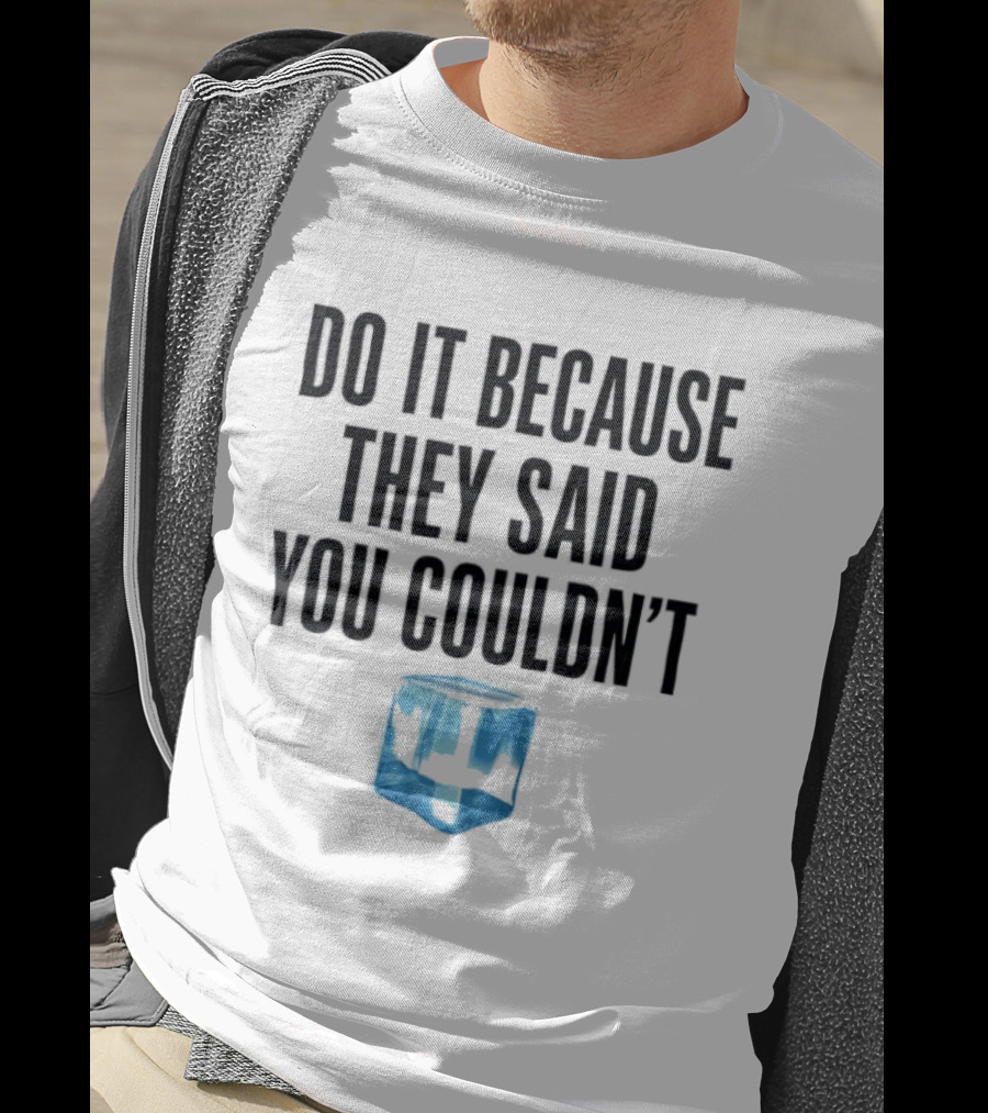 Do It Because They Said You Couldn't Ice Cube Motivation T-Shirt