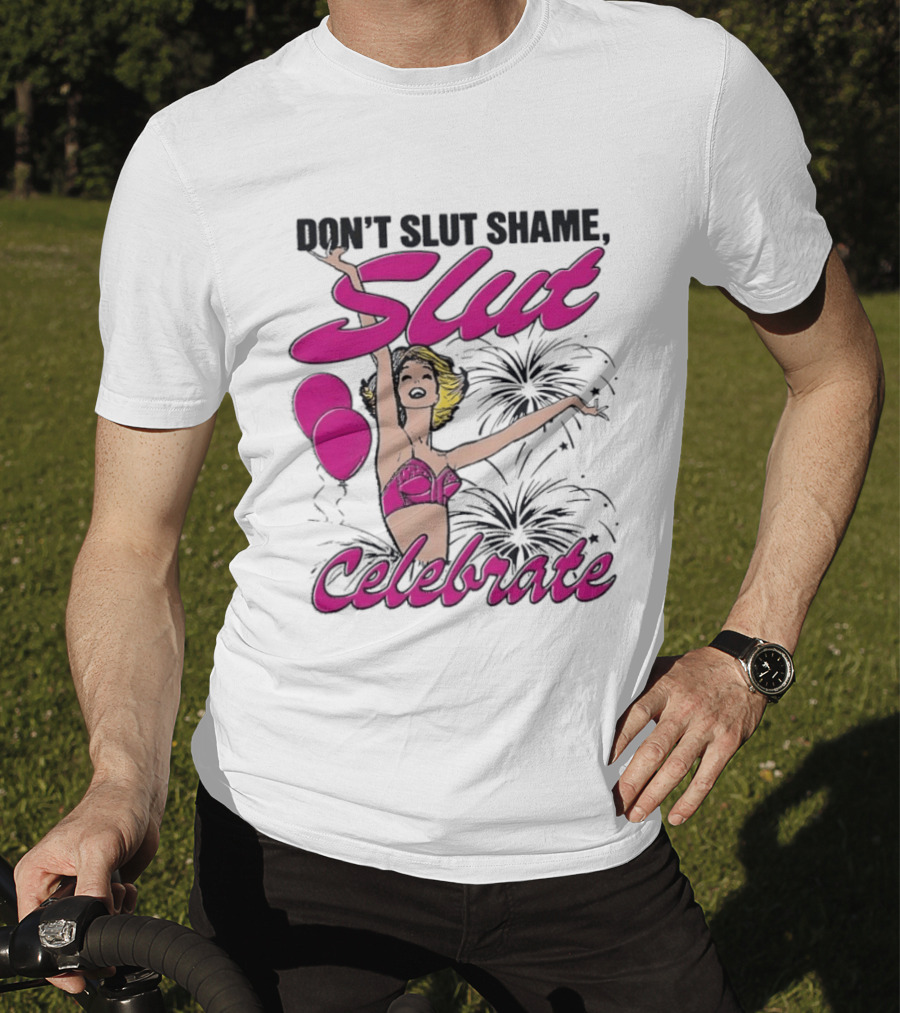 Don't Slut Shame Celebrate Slut Woman Empowerment T-Shirt