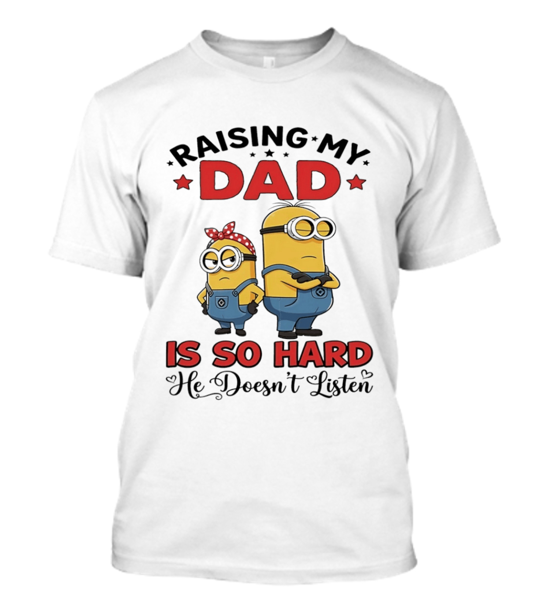 Raising My Dad Minion Is So Hard He Doesn't Listen T-Shirt