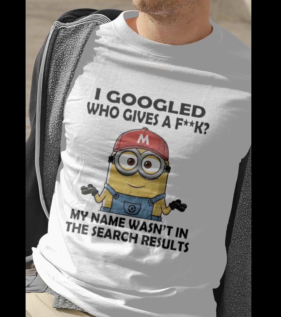Minion I Googled Who Gives A F**k My Name Wasn't In The Search Results T-Shirt