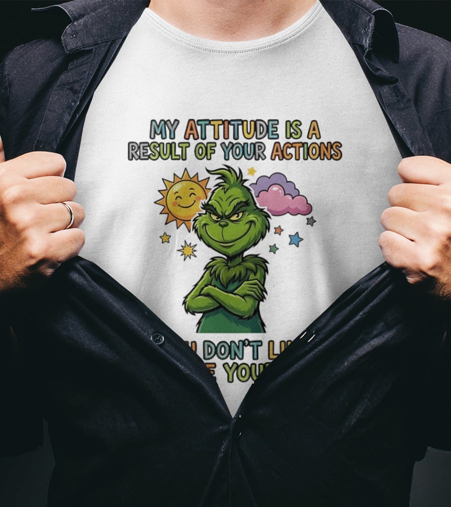 My Attitude Is A Result Of Your Actions Grinch Don't Like It Blame Yourself T-Shirt
