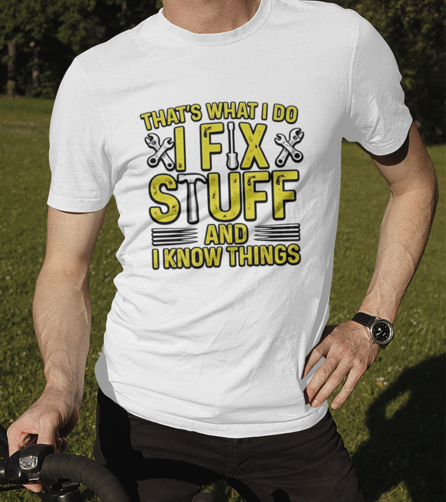 That's What I Do I Fix Stuff And I Know Things Wrench And Hammer T-Shirt