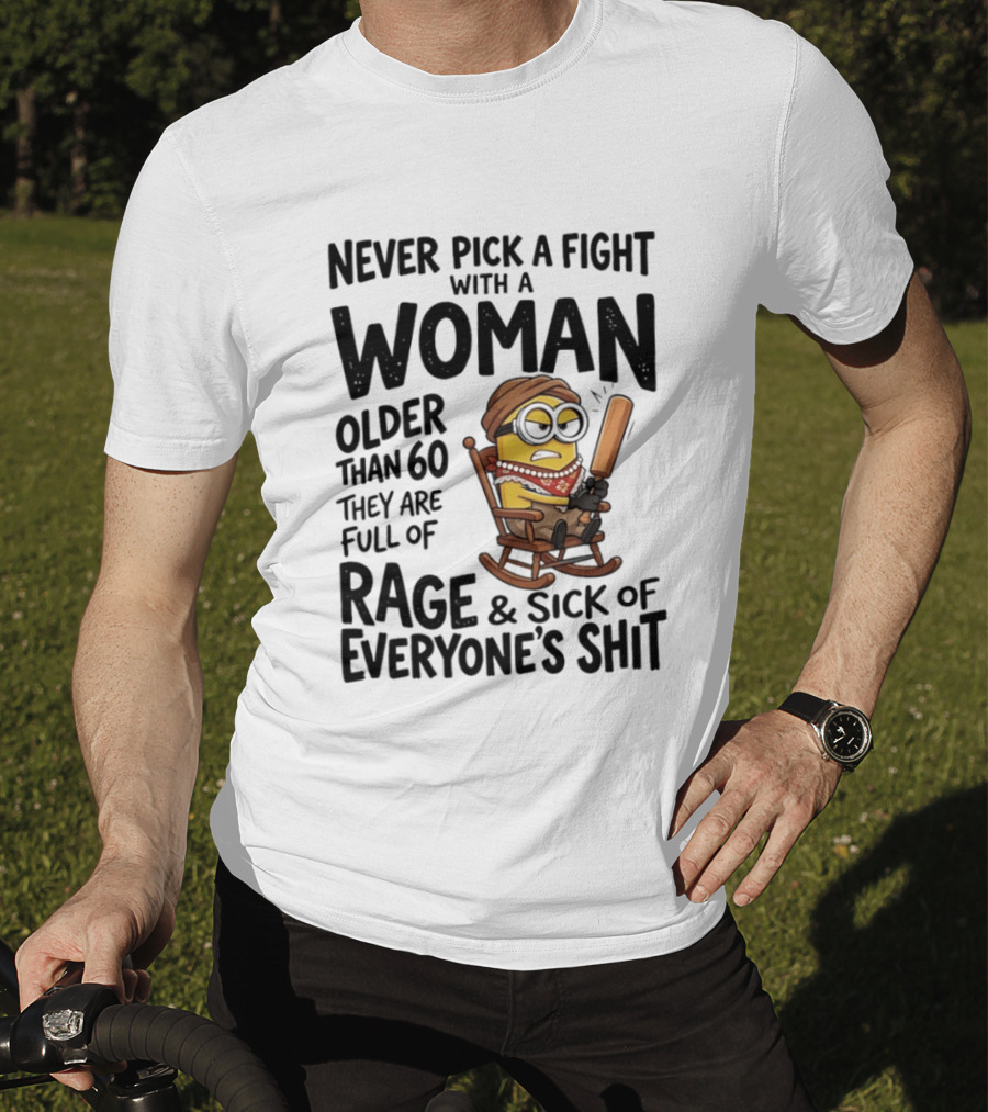 Never Pick A Fight With A Woman Older Than 60 Full Of Rage And Sick Of Everyone's Shit Minion T-Shirt