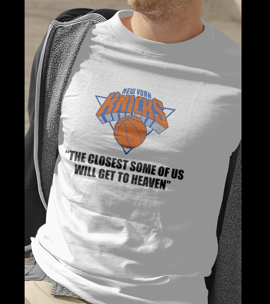 New York Knicks NBA The Closest Some Of Us Will Get To Heaven 2026 T-Shirt