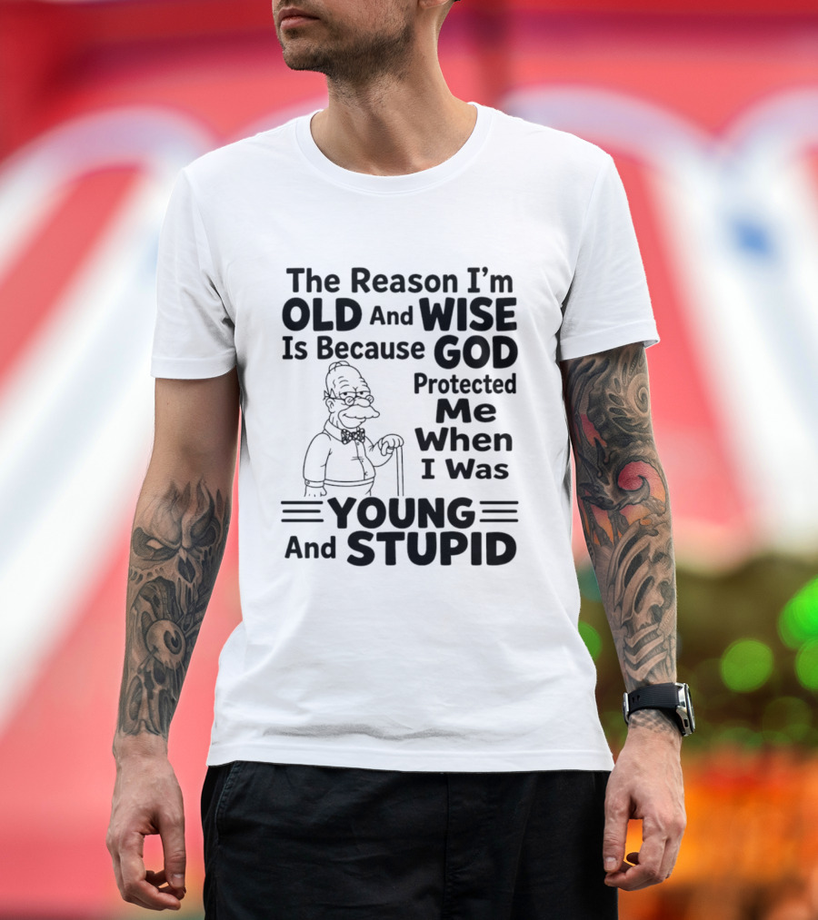 The Reason I'm Old And Wise God Protected Me Young And Stupid Simpson T-Shirt