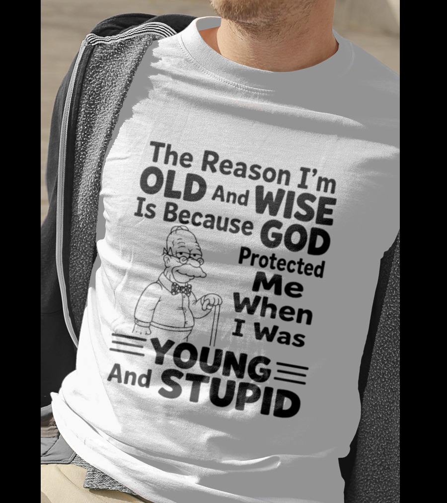 The Reason I'm Old And Wise God Protected Me Young And Stupid Simpson T-Shirt
