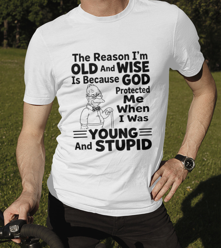 The Reason I'm Old And Wise God Protected Me Young And Stupid Simpson T-Shirt