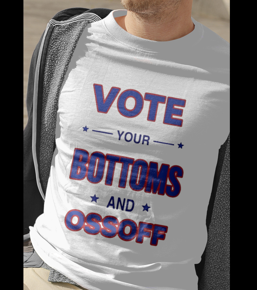 Vote Your Bottoms And Ossoff T-Shirt