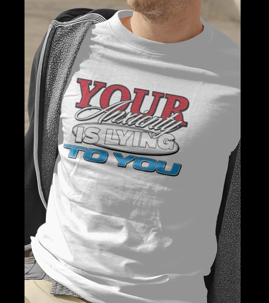 Your Anxiety Is Lying To You Red Black Blue T-Shirt