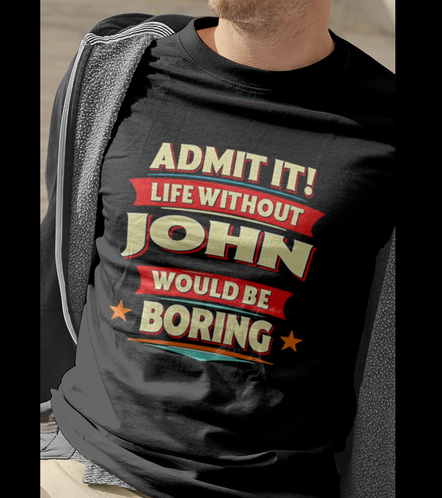Admit It Life Without John Would Be Boring T-Shirt