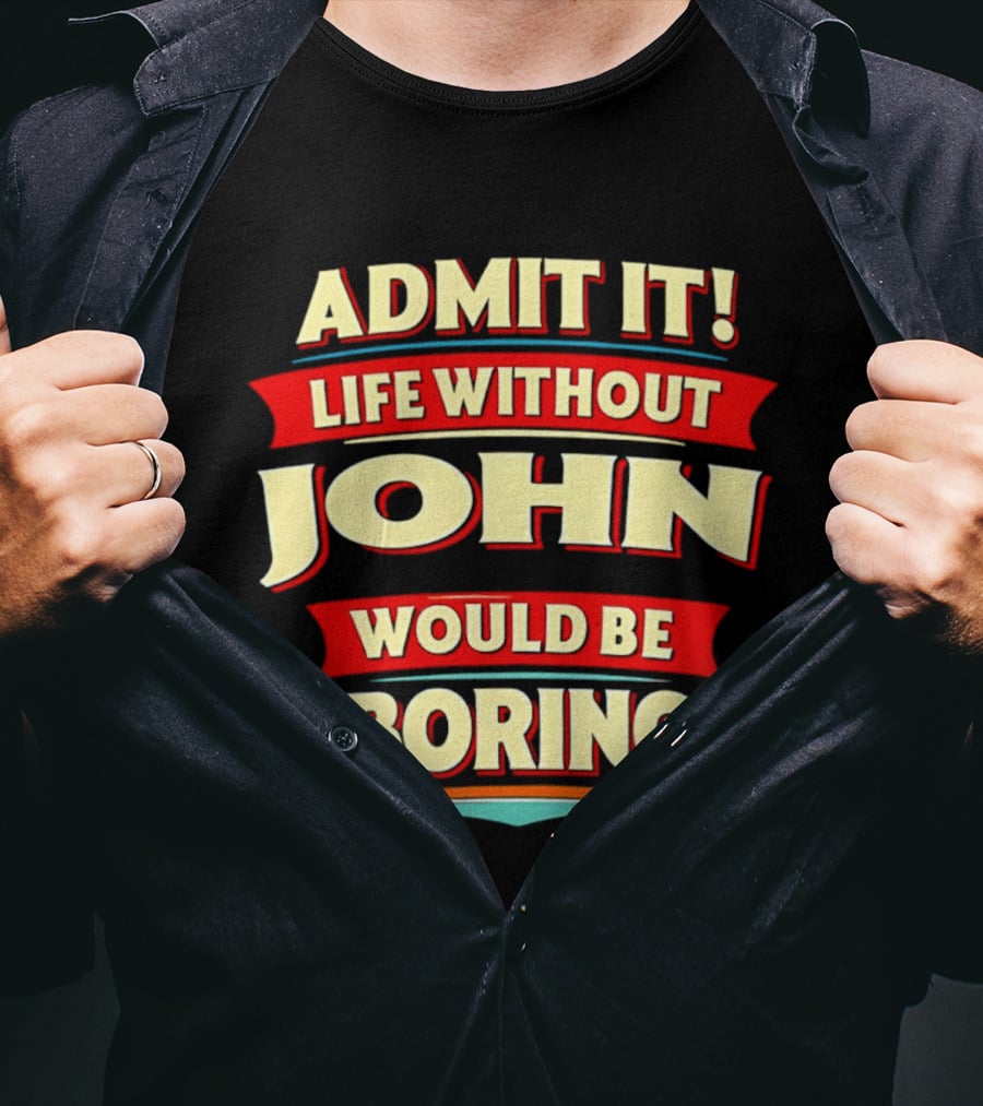 Admit It Life Without John Would Be Boring T-Shirt