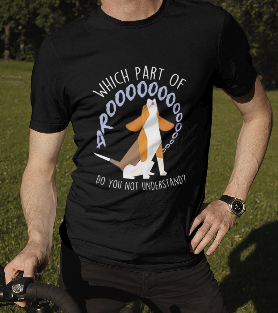 Which Part Of Arooooo Beagle Howling Do You Not Understand T-Shirt