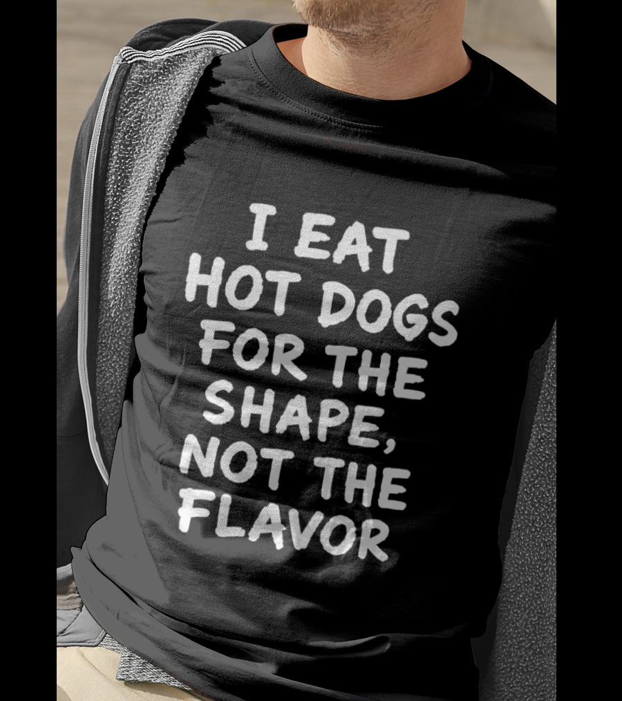 I Eat Hot Dogs For The Shape Not The Flavor Quirky Humor T-Shirt