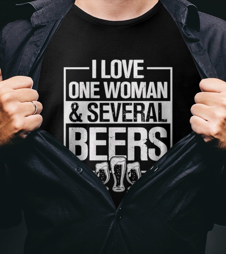 I Love One Woman And Several Beers Fun Drinking Humor T-Shirt
