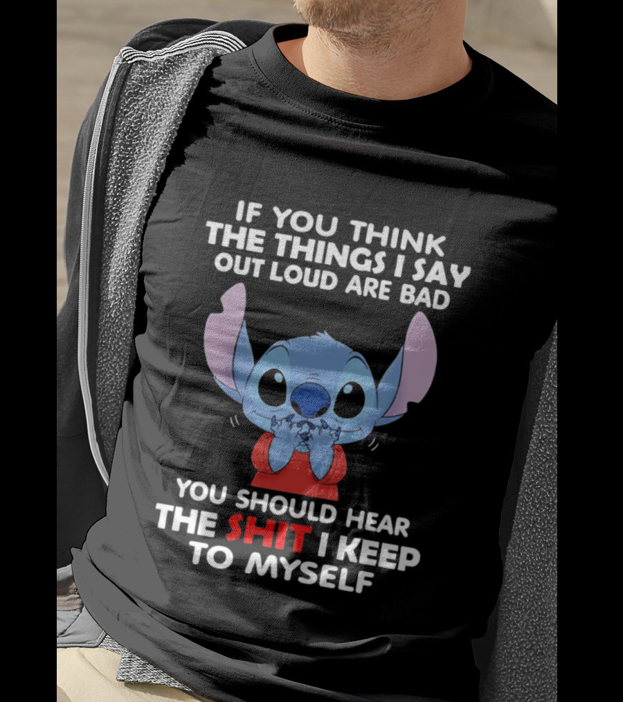 If You Think The Things I Say Out Loud Are Bad You Should Hear The Shit I Keep To Myself Stitch T-Shirt