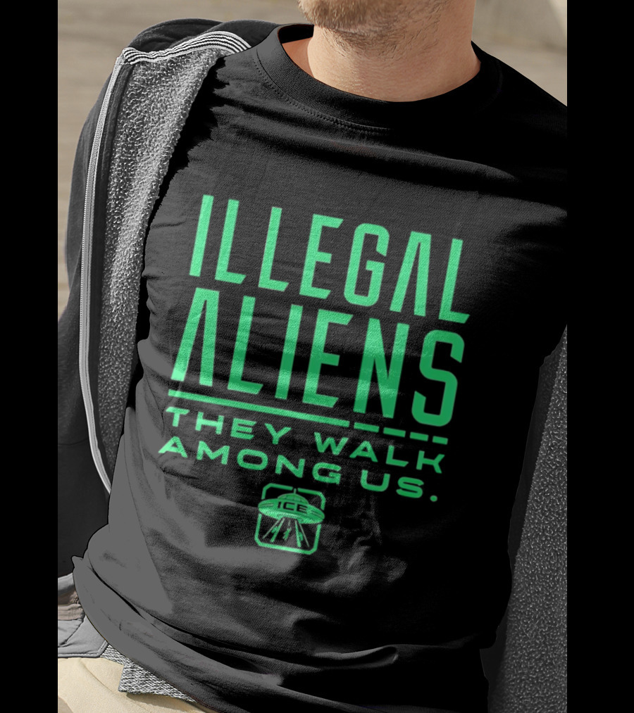 Illegal Aliens They Walk Among Us UFO ICE T-Shirt