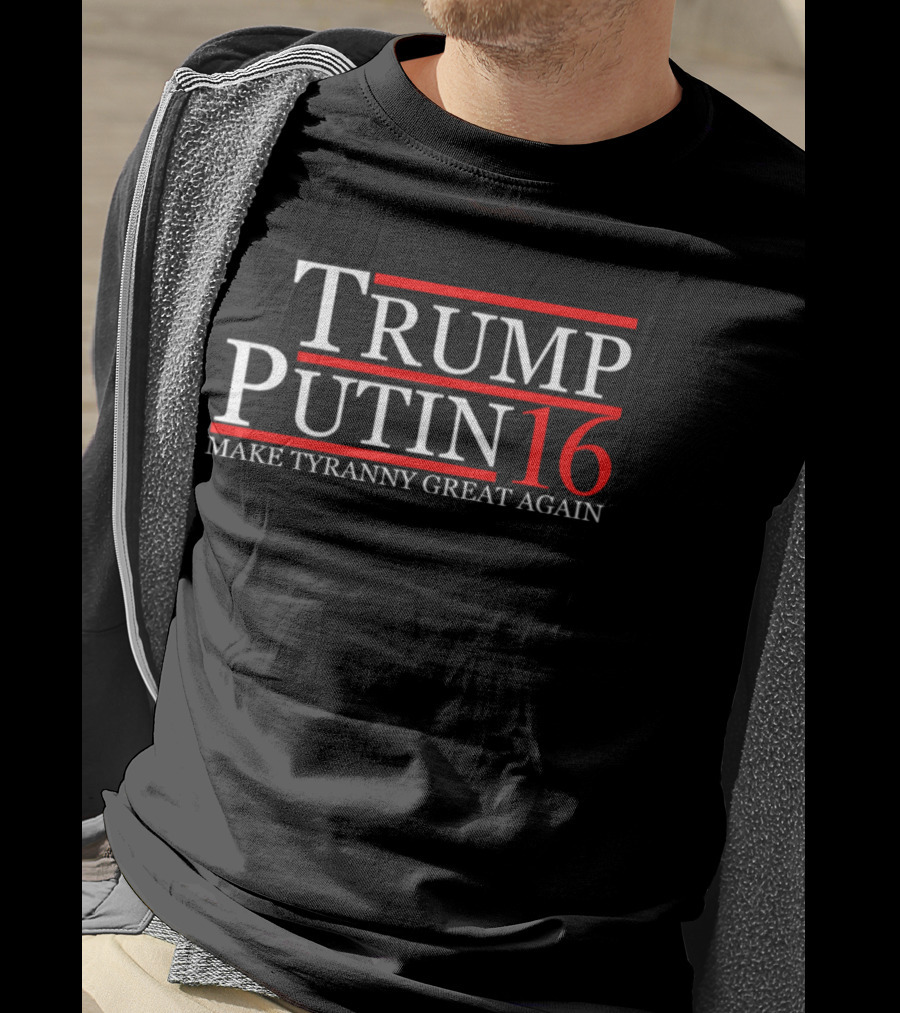 Trump Putin 16 Make Tyranny Great Again T-Shirt